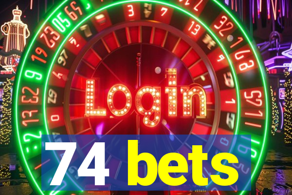 74 bets